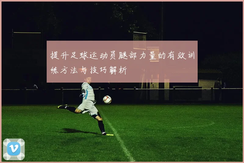 提升足球运动员腿部力量的有效训练方法与技巧解析